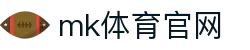 MK体育 - 全球首选，MK体育 (mksports)官网